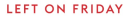 Left On Friday logo